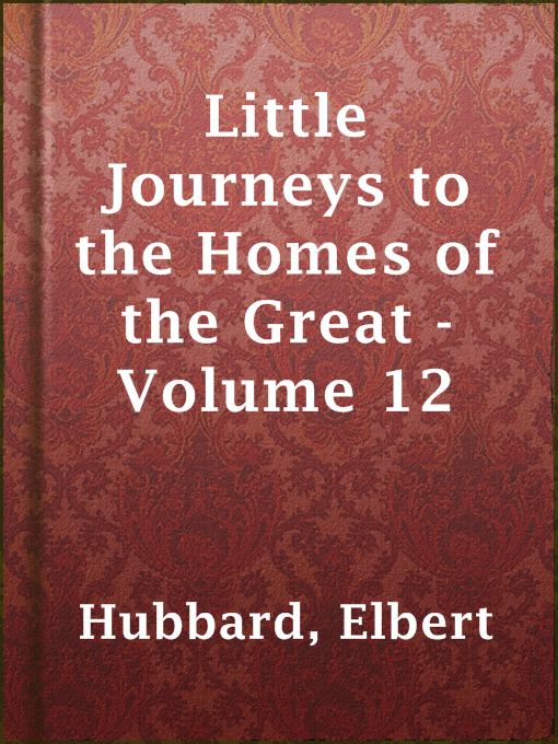 Title details for Little Journeys to the Homes of the Great - Volume 12 by Elbert Hubbard - Available